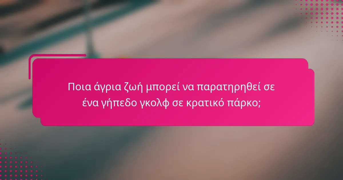 Ποια άγρια ζωή μπορεί να παρατηρηθεί σε ένα γήπεδο γκολφ σε κρατικό πάρκο;