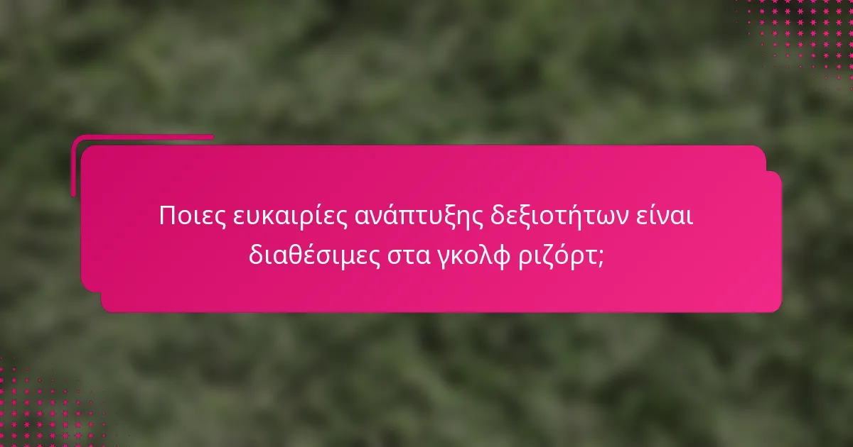 Ποιες ευκαιρίες ανάπτυξης δεξιοτήτων είναι διαθέσιμες στα γκολφ ριζόρτ;