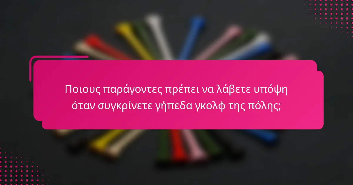 Ποιους παράγοντες πρέπει να λάβετε υπόψη όταν συγκρίνετε γήπεδα γκολφ της πόλης;