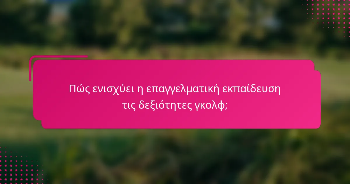 Πώς ενισχύει η επαγγελματική εκπαίδευση τις δεξιότητες γκολφ;