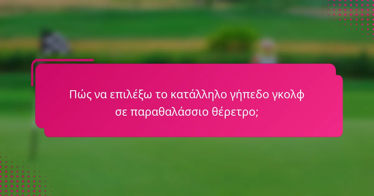 Πώς να επιλέξω το κατάλληλο γήπεδο γκολφ σε παραθαλάσσιο θέρετρο;